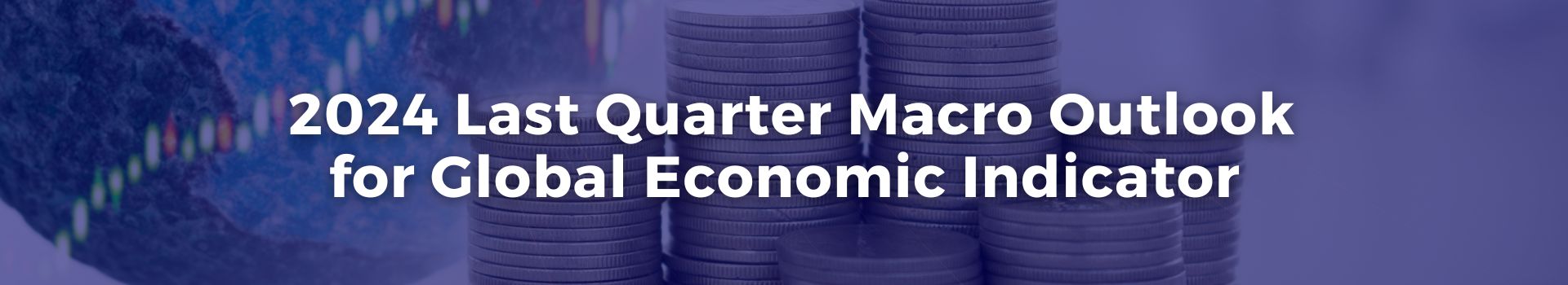 2024-last-quarter-macro-outlook-for-global-economic-indicator-abdulkadir-dogan-two-banner