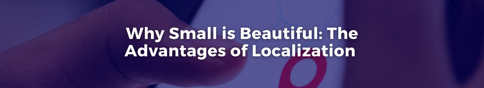 why-small-is-beautiful-the-advantages-of-localization-tobias-roberts-five-banner
