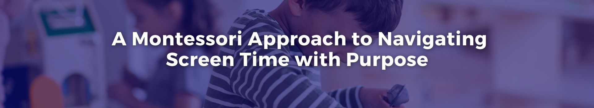 a-montessori-approach-to-navigating-screen-time-with-purpose-heather-white-twenty-two-banner