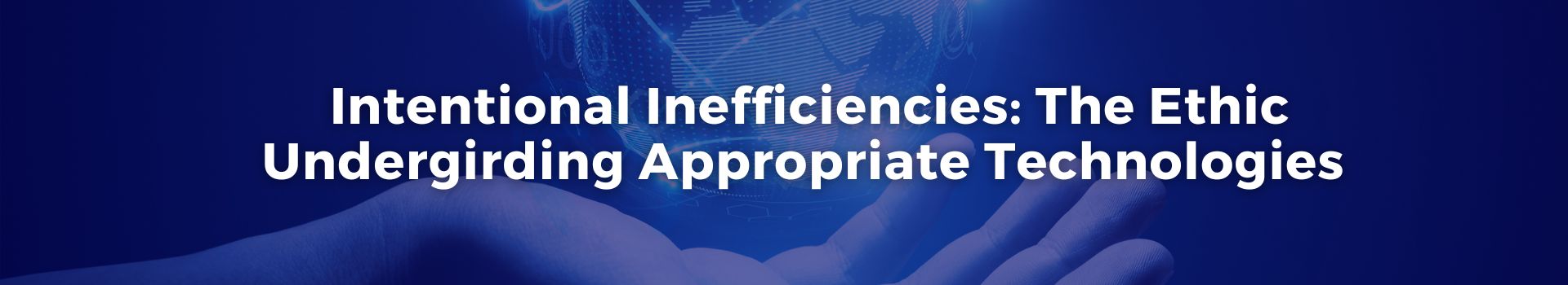intentional-inefficiencies-the-ethic-undergirding-appropriate-technologies-tobias-roberts-four-banner