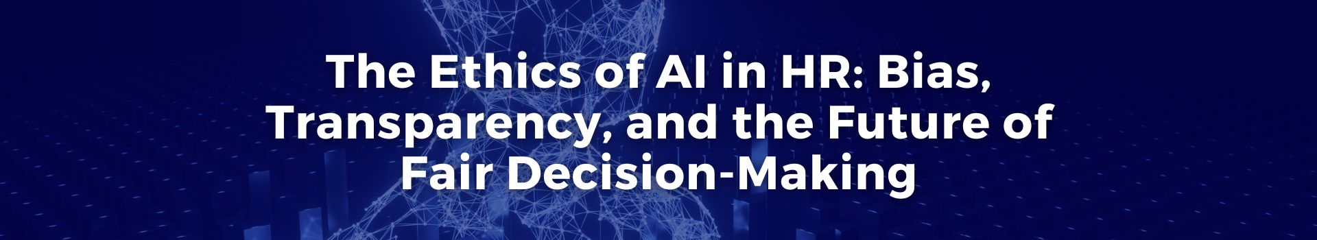the-ethics-of-ai-in-hr-bias-transparency-and-the-future-of-fair-decision-making-umar-hassan-two-banner