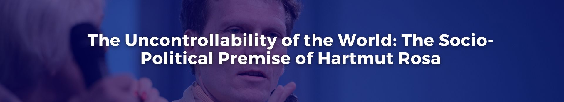 the-uncontrollability-of-the-world-the-socio-political-premise-of-hartmut-rosa-tobias-roberts-twenty-five-banner