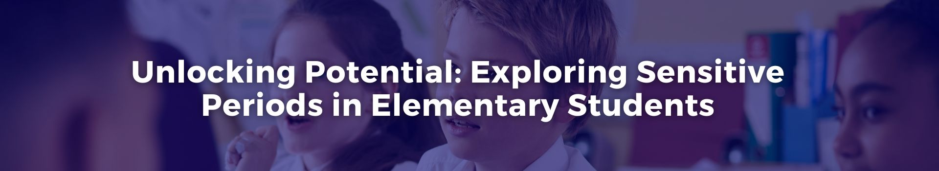 unlocking-potential-exploring-sensitive-periods-in-elementary-students-heather-white-four-banner