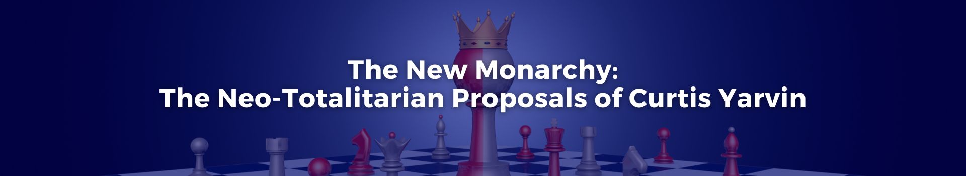 the-new-monarchy-the-neo-totalitarian-proposals-of-curtis-yarvin-tobias-roberts-twenty-banner