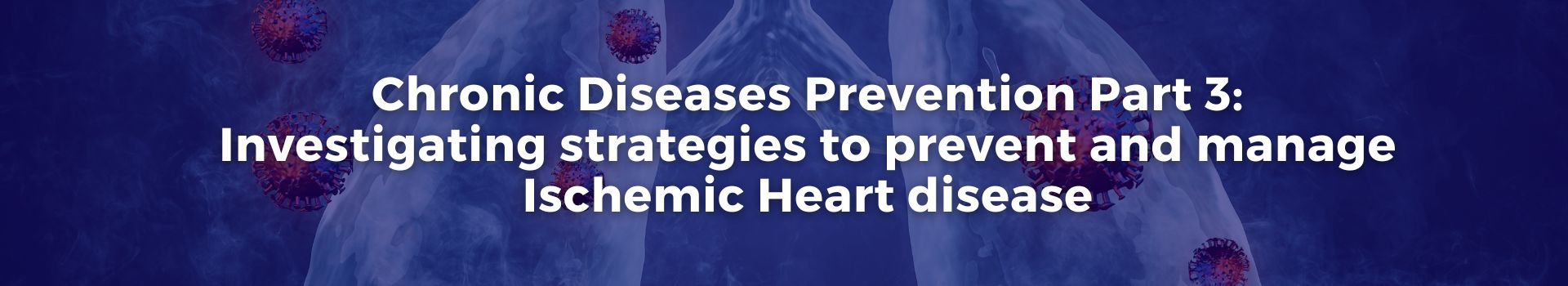 chronic-disease-prevention-part-3-investigating-strategies-to-prevent-and-manage-ischemic-heart-disease-dr-omer-farooq-khan-twenty-six-banner