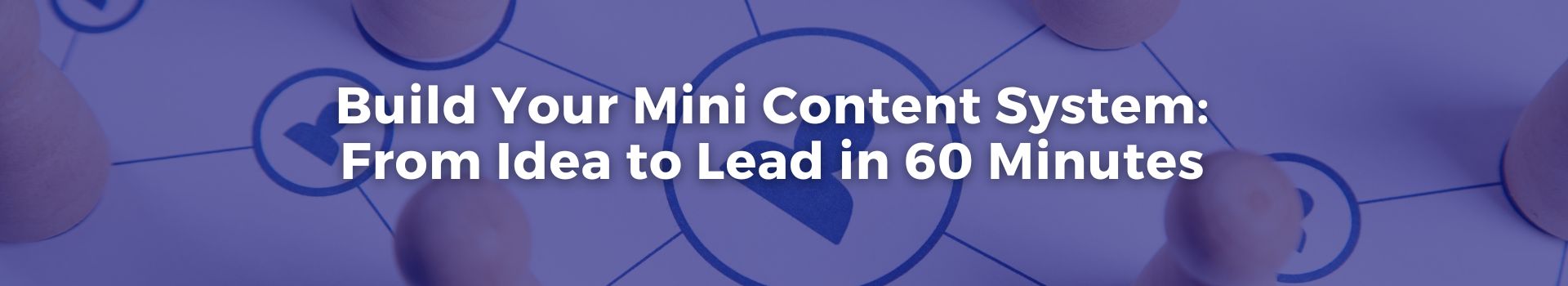 build-your-mini-content-system-from-idea-to-lead-in-sixty-minutes-miri-lenhof-two-banner
