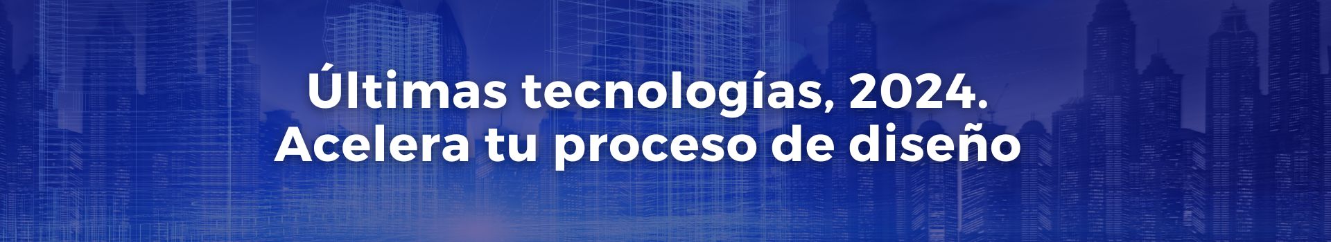 ultimas-tecnologias-2024-acelera-tu-proceso-de-diseño-antonio-berrio-gallego-seis-banner