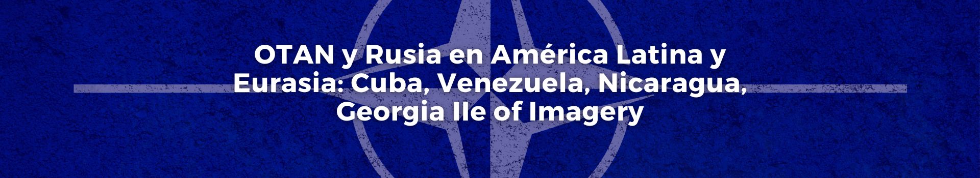 otan-y-rusia-en-america-latina-y-eurasia-cuba-venezuela-nicaragua-georgia-dos-vicente-quintero-diez-banner