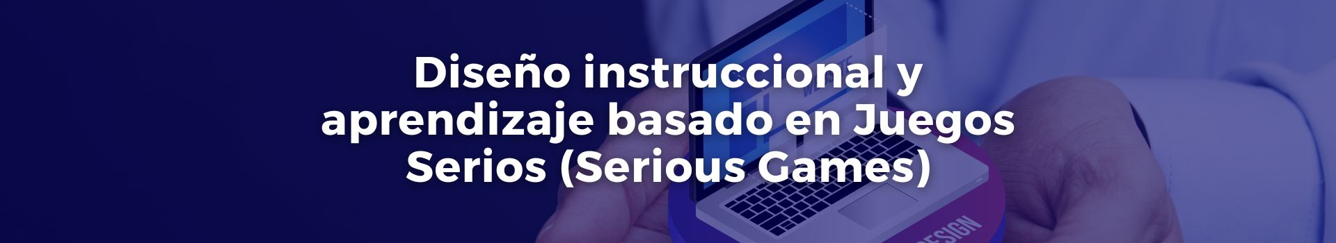 diseño-instruccional-y-aprendizaje-basado-en-juegos-serios-serious-games-juan-bendeck-trece-banner