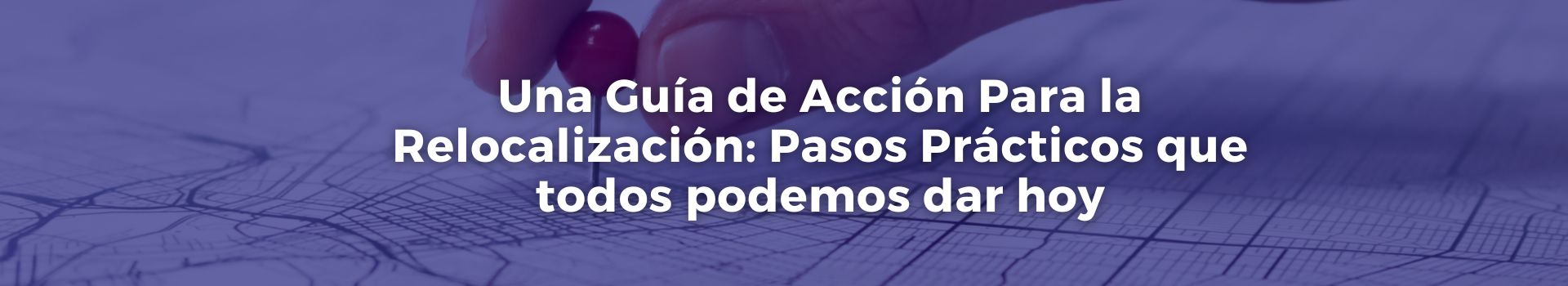 una-guia-de-accion-para-la-relocalizacion-pasos-practicos-que-todos-podemos-dar-hoy-veintiseis-banner