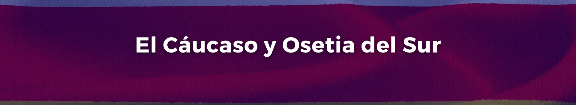 el-caucaso-y-osetia-del-sur-vicente-quintero-veintinueve-banner