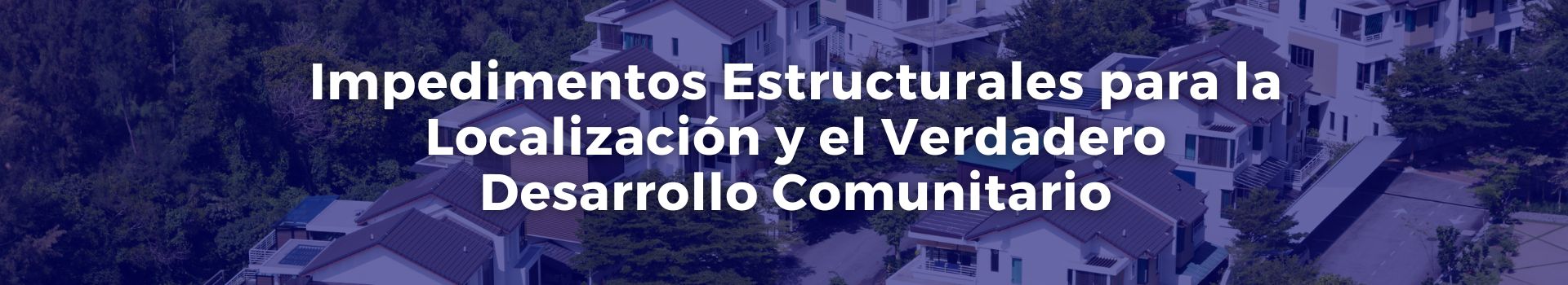 impedimentos-estructurales-para-la-localizacion-y-el-verdadero-desarrollo-comunitario-tobias-roberts-veinticuatro-banner