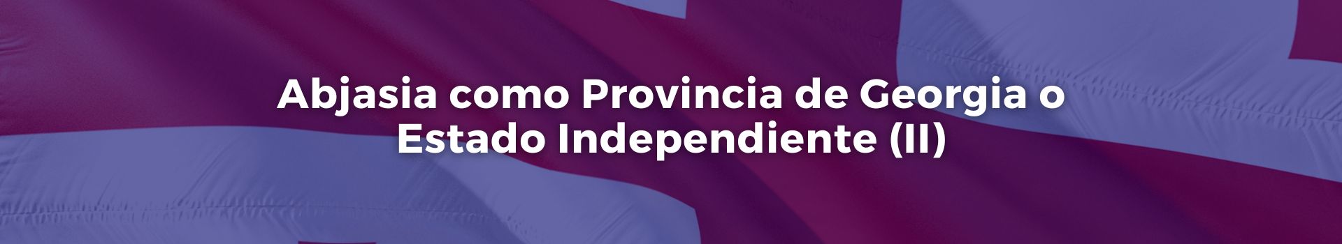 abjasia-como-provincia-de-georgia-o-estado-independiente-II-vicente-quintero-veintisiete-banner