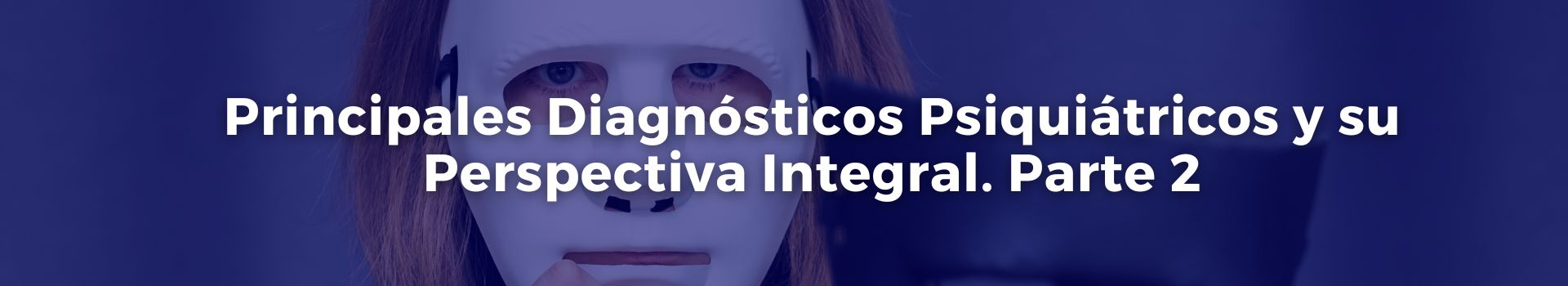 principales-diagnosticos-psiquiatricos-y-su-perspectiva-integral-parte-2-manuel-patino-dos-banner