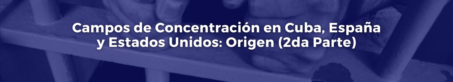 campos-de-concentracion-en-cuba-espana-y-estados-unidos-origen-segunda-parte-vicente-quintero-cinco-banner