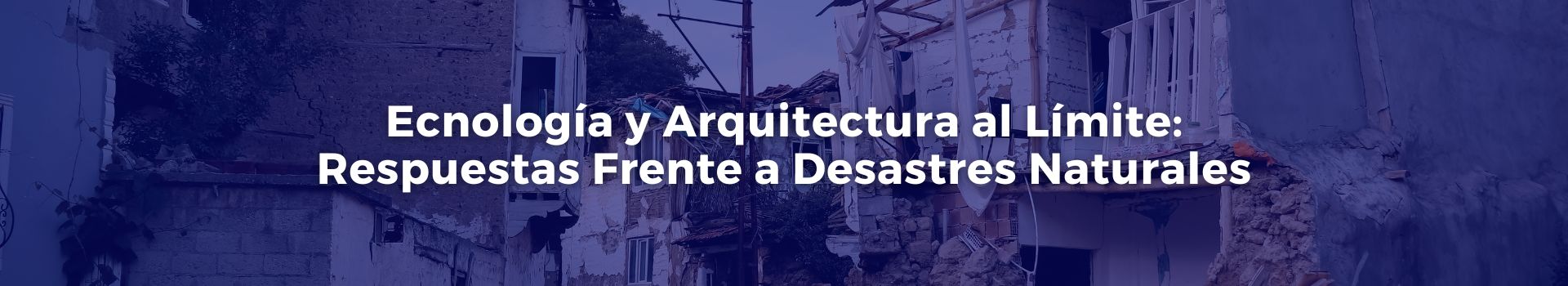 ecnologia-y-arquitectura-al-limite-respuestas-frente-a-desastres-naturales-antonio-berrio-gallego-quince-banner