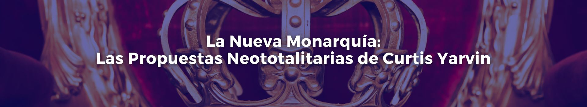 la-nueva-monarquia-las-propuestas-neototalitarias-de-curtis-yarvin-tobias-roberts-veinte-banner