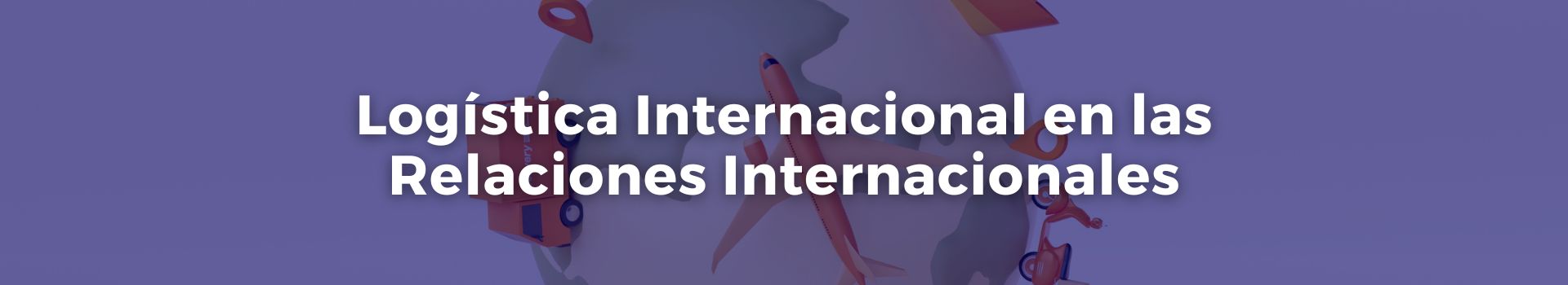 logistica-internacional-en-las-relaciones-internacionales-gonzalo-u-fernandez-veintinueve-banner