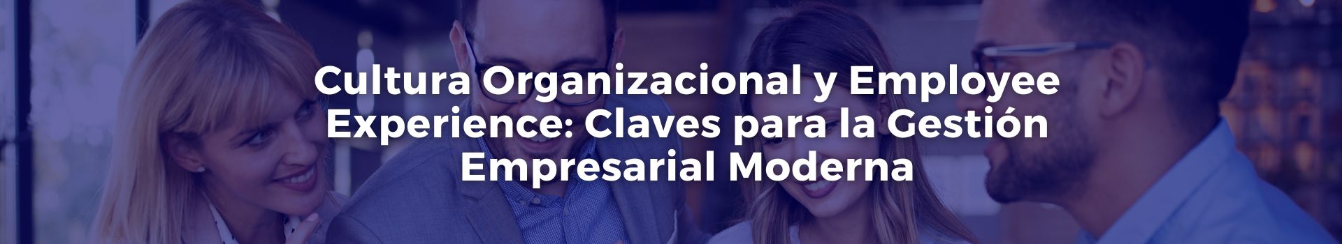cultura-organizacional-y-employee-experience-claves-para-la-gestion-empresarial-moderna-magaly-masis-veintiseis-banner