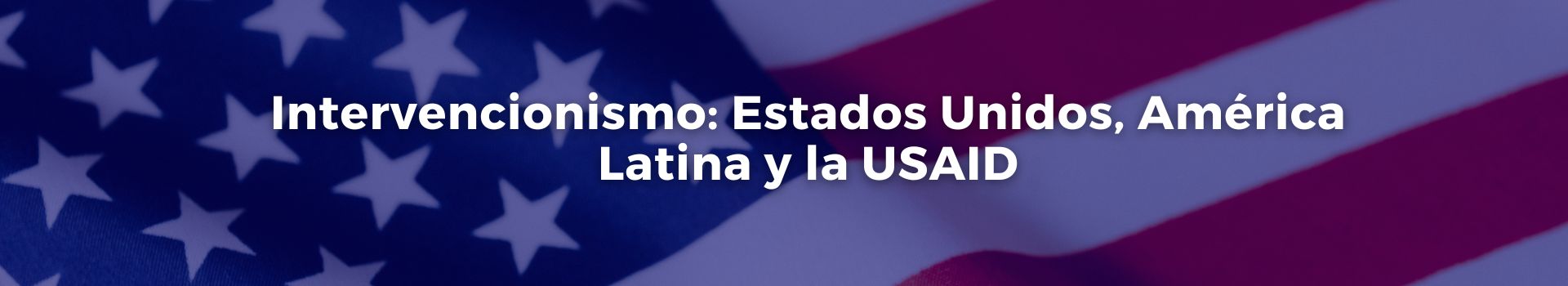 intervencionismo-estados-unidos-america-latina-y-la-usaid-vicente-quintero-veinticuatro-banner