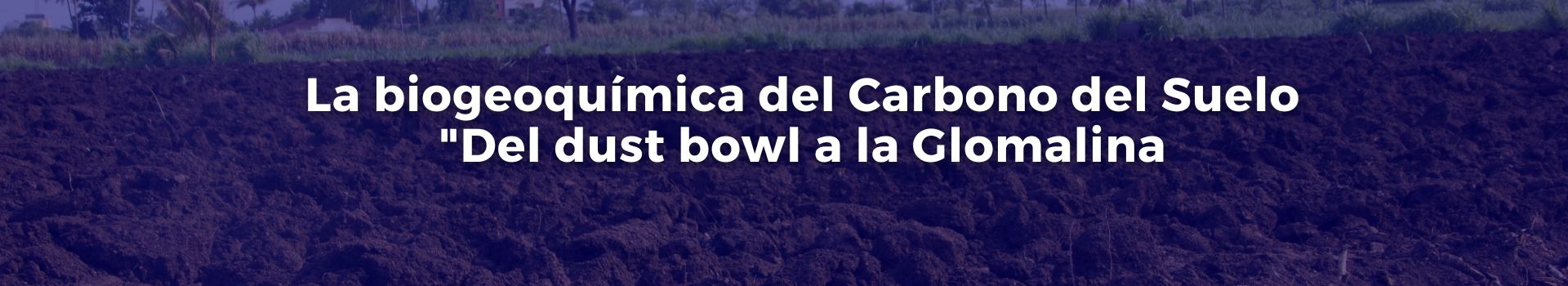 la-biogeoquimica-del-carbono-del-suelo-del-dust-bowl-a-la-glomalina-carmen-solorzano-treinta-banner