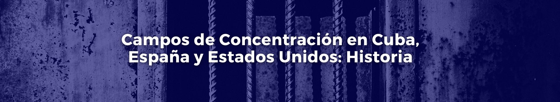 campos-de-concentracion-en-cuba-espana-y-estados-unidos-historia-vicente-quintero-dieciseis-banner